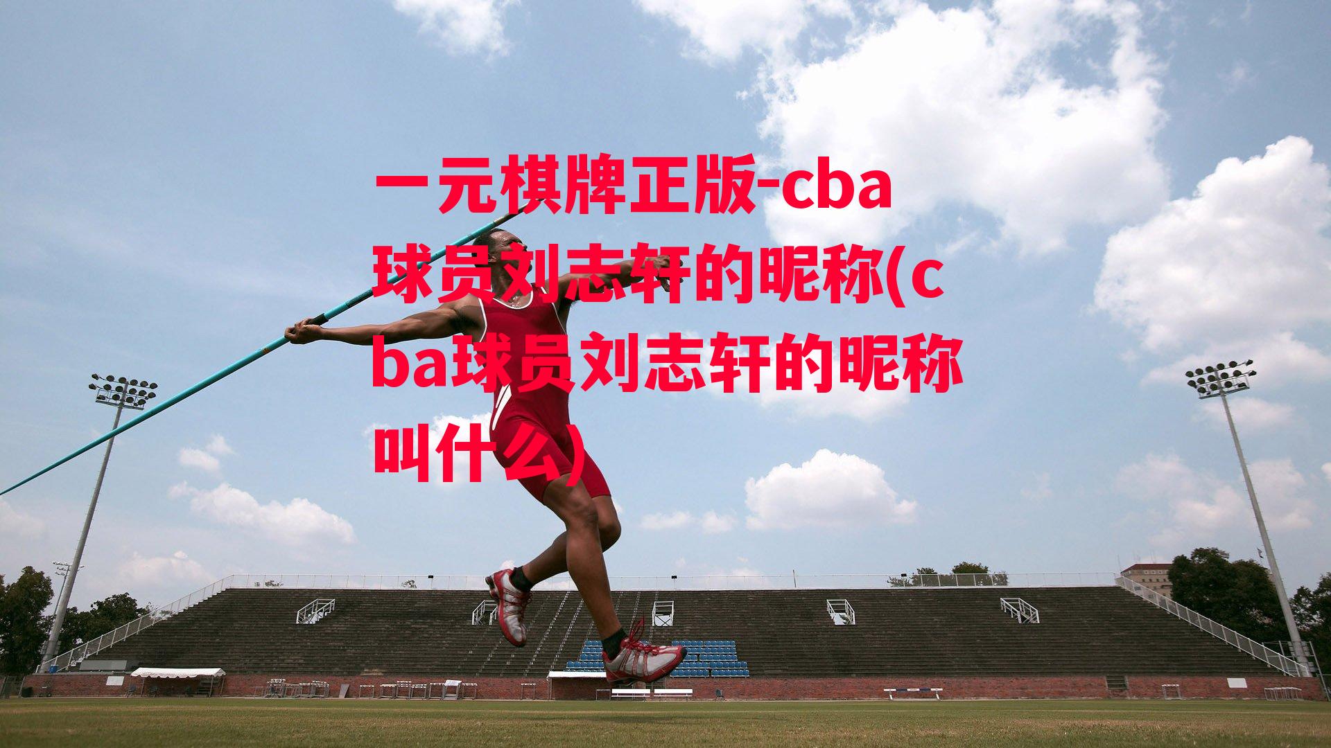 cba球员刘志轩的昵称(cba球员刘志轩的昵称叫什么)